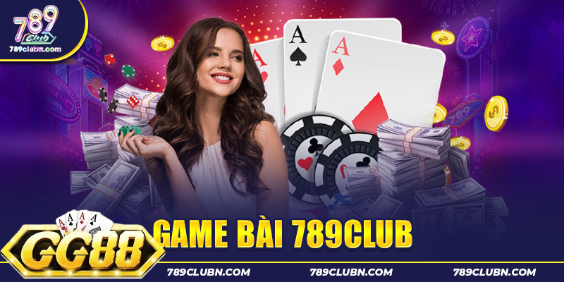 Game bài 789club - Chất lượng tạo niềm tin